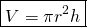 \[ \boxed{ V=\pi r^2 h }\]