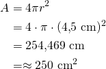 \begin{align*}A&=4 \pi r^2\\&=4 \cdot \pi \cdot (4{,}5\ \text{cm})^2\\&=254{,}469\ \text{cm}^\\&=\approx 250\ \text{cm}^2\end{align*}