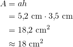 \begin{align*}A&=ah\\&=5{,}2\ \text{cm} \cdot 3{,}5\ \text{cm}\\&=18{,}2\ \text{cm}^2\\&\approx 18\ \text{cm}^2 \end{align*}