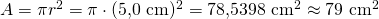 A=\pi r^2 = \pi \cdot (5{,}0\ \text{cm})^2=78{,}5398\ \text{cm}^2 \approx 79\ \text{cm}^2