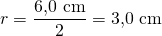 r=\dfrac{6{,}0\ \text{cm}}{2}=3{,}0\ \text{cm}