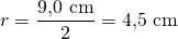 r=\dfrac{9{,}0\ \text{cm}}{2}=4{,}5\ \text{cm}