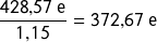 \[\frac{428{,}57\ \text{e}}{1{,}15} = 372{,}67\ \text{e}\]