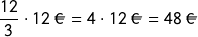 \[\frac{12}{3} \cdot 12\ \EUR = 4 \cdot 12\ \EUR = 48\ \EUR\]