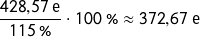 \[\frac{428{,}57\ \text{e}}{115\ \%} \cdot 100\ \% \approx 372{,}67\ \text{e}\]