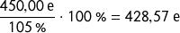 \[\frac{450{,}00\ \text{e}}{105\ \%} \cdot 100\ \% = 428{,}57\ \text{e}\]