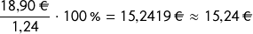 \[\frac{18{,}90\ \EUR}{1{,}24}\cdot 100\ \% = 15{,}2419\ \EUR \approx 15{,}24\ \EUR\]