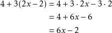 \begin{align*} 4 + 3(2x - 2) &= 4 + 3 \cdot 2x - 3 \cdot 2 \\ &= 4 + 6x - 6 \\ &= 6x - 2 \end{align*}