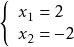 \[ \left\{ \begin{array}{l} x_1 = 2 \\ x_2 = -2 \end{array} \right. \]