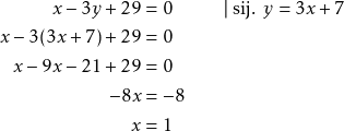\begin{alignat*}{2} x - 3y + 29 &= 0 &&\qquad \vert ~\text{sij. $y = 3x + 7$} \\ x - 3(3x + 7) + 29 &= 0 && \\ x - 9x - 21 + 29 &= 0 && \\ -8x &= -8 && \\ x &= 1 && \end{alignat*}