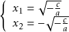 \[ \left\{ \begin{array}{l} x_1 = \sqrt{-\frac{c}{a}} \\ x_2 = -\sqrt{-\frac{c}{a}} \end{array} \right. \]