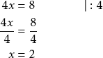 \begin{align*} 4x &= 8 \qquad\qquad \vert : 4 \\ \frac{4x}{4} &= \frac{8}{4} \\ x &= 2 \end{align*}