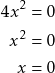 \begin{align*} 4x^2 &= 0 \\ x^2 &= 0 \\ x &= 0 \end{align*}