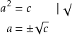 \begin{align*} a^2 &= c \qquad \vert ~\sqrt{} \\ a &= \pm\sqrt{c} \end{align*}