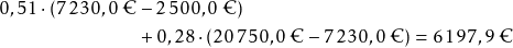 \begin{align*} 0,51 \cdot (7\,230,0\;\text{\texteuro} &- 2\,500,0\;\text{\texteuro}) \\ &+ 0,28 \cdot (20\,750,0\;\text{\texteuro} - 7\,230,0\;\text{\texteuro}) = 6\,197,9\;\text{\texteuro} \end{align*}