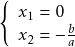 \[ \left\{ \begin{array}{l} x_1 = 0 \\ x_2 = -\frac{b}{a} \end{array} \right. \]