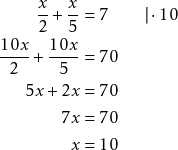 \begin{align*} \frac{x}{2} + \frac{x}{5} &= 7 \qquad \vert \cdot 10 \\ \frac{10x}{2} + \frac{10x}{5} &= 70 \\ 5x + 2x &= 70 \\ 7x &= 70 \\ x &= 10 \end{align*}