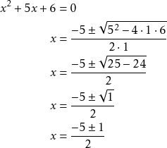 \begin{align*} x^2 + 5x + 6 &= 0 \\ x &= \frac{-5 \pm \sqrt{5^2 - 4 \cdot 1 \cdot 6}}{2 \cdot 1} \\ x &= \frac{-5 \pm \sqrt{25 - 24}}{2} \\ x &= \frac{-5 \pm \sqrt{1}}{2} \\ x &= \frac{-5 \pm 1}{2} \end{align*}
