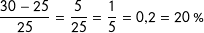\[\dfrac{30-25}{25}=\dfrac{5}{25}=\dfrac{1}{5}=0{,}2=20\ \% \]