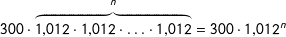300\cdot\overset{n}{\overbrace{1{,}012\cdot1{,}012\cdot\ldots\cdot1{,}012}}=300\cdot1{,}012^n