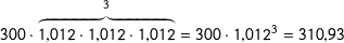 300\cdot\overset{3}{\overbrace{1{,}012\cdot1{,}012\cdot1{,}012}}=300\cdot1{,}012^3=310{,}93