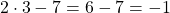 2 \cdot 3 - 7 = 6-7 = -1