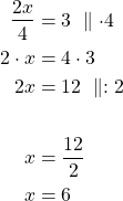\begin{align*}\dfrac{2x}{4}&=3\ \parallel \cdot 4\\2 \cdot x&=4 \cdot 3\\2x &= 12\ \parallel :2\\\\x &= \frac{12}{2}\\x &= 6\end{align*}