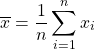 \[\overline{x}=\frac{1}{n}\sum_{i=1}^n{x_i}\]