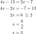\begin{align*}4x - 13 &= 2x - 7\\4x - 2x &= -7 + 13\\2x &=6\ \parallel :2\\x &=\frac{6}{2}\\x &= 3\end{align*}