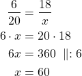 \begin{align*}\frac{6}{20}&=\frac{18}{x}\\6 \cdot x &= 20 \cdot 18\\6x &= 360\ \parallel : 6\\x &=60\end{align*}