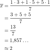 \begin{align*}\overline{x}&=\frac{1 \cdot 3 + 1 \cdot 5 + 5 \cdot 1}{7}\\&=\frac{3+5+5}{7}\\&=\frac{13}{7}\\&=1{,}857\ldots\\&\approx 2\end{align*}